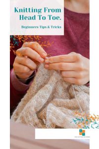 Knitting From Head To Toe - Beginners Tips & Tricks